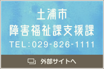 土浦市障害福祉課支援課 TEL:029-826-1111